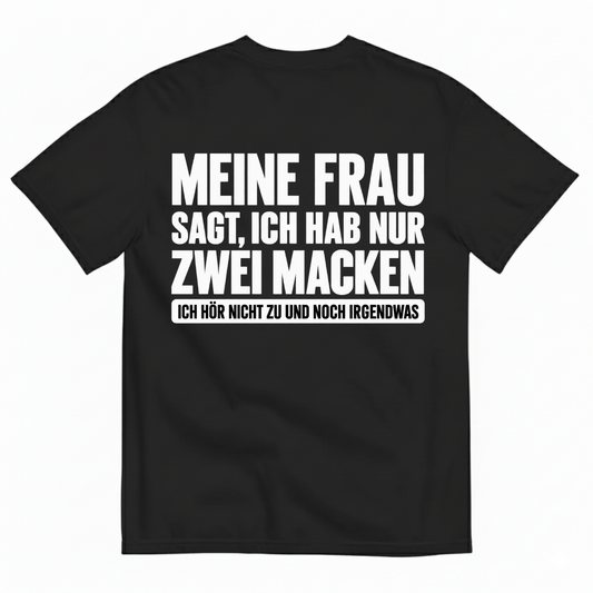 MEINE FRAU SAGT, ICH HAB NUR ZWEI MACKEN T-SHIRT (BACK PRINT)