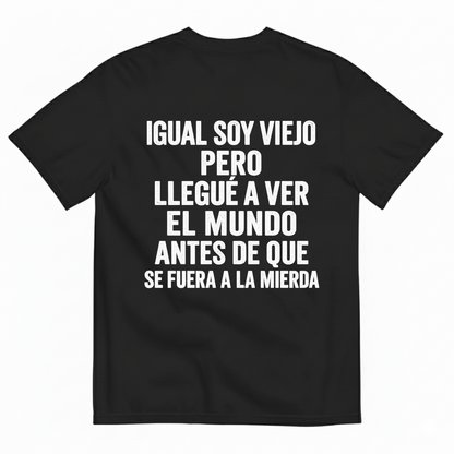 IGUAL SOY VIEJO PERO LLEGUÉ A VER EL MUNDO ANTES DE QUE SE FUERA A LA MIERDA T-SHIRT (BACK PRINT)