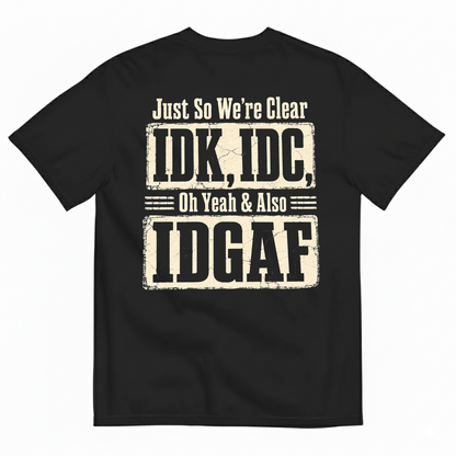 JUST SO WE’RE CLEAR / IDK, IDC T-SHIRT (BACK PRINT)