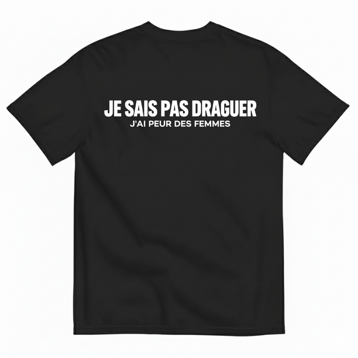 JE SAIS PAS DRAGUER – J'AI PEUR DES FEMMES  T-SHIRT (BACK PRINT)