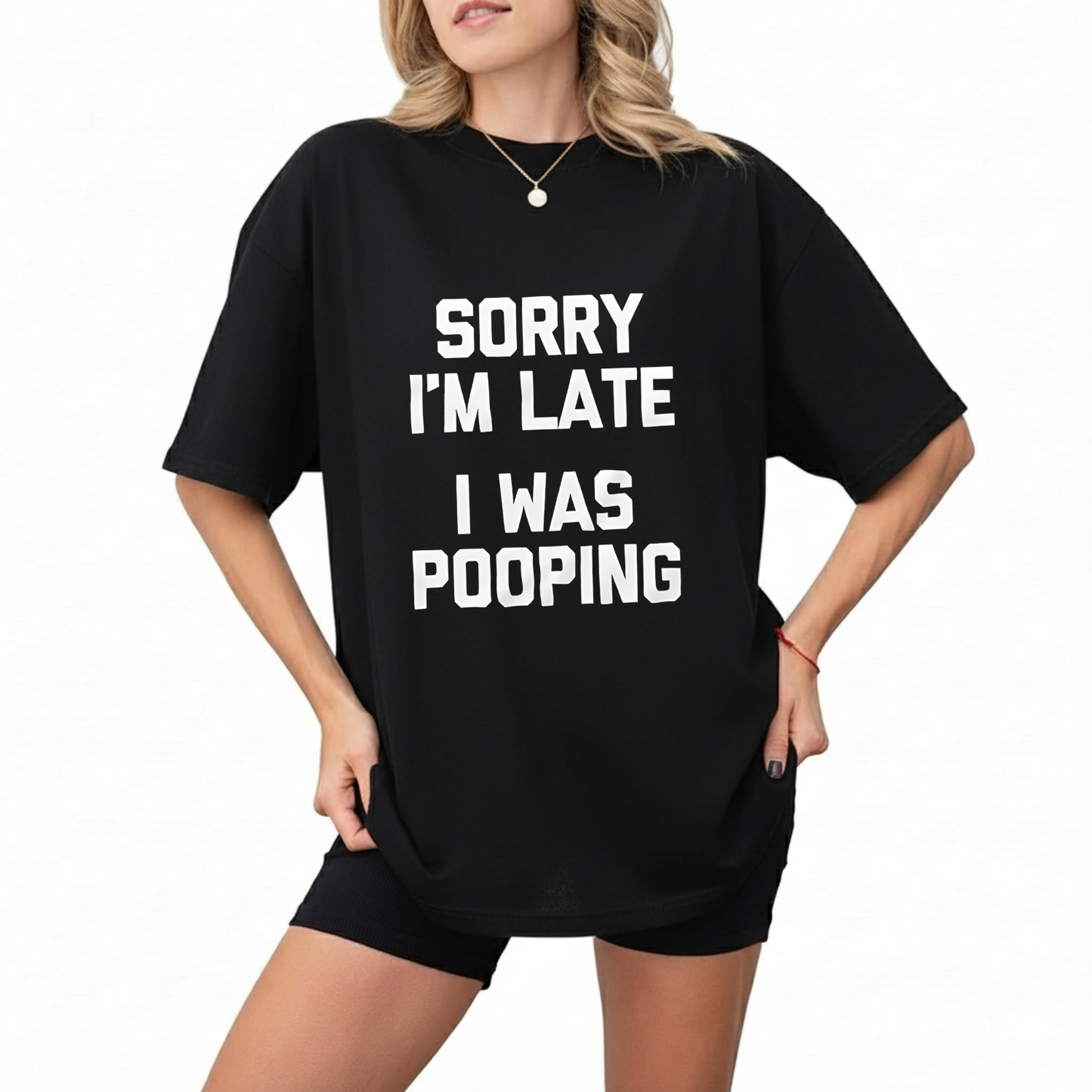 SORRY I'M LATE I WAS POOPING T - SHIRT (FRONT PRINT)