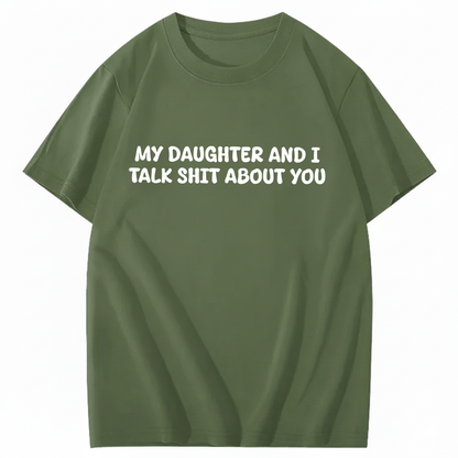 My Daughter and I Talk Shit About You T-shirt (Front Print)
