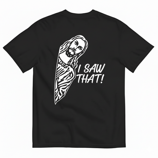 I SAW THAT! T-SHIRT (BACK PRINT)
