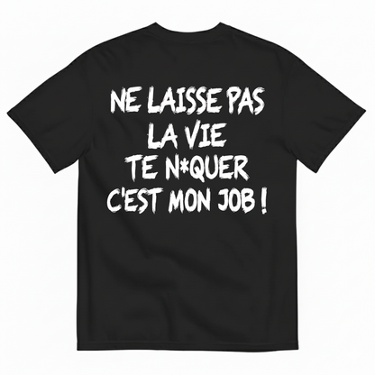 NE LAISSE PAS LA VIE TE N*QUER C'EST MON JOB !  T-SHIRT (BACK PRINT)