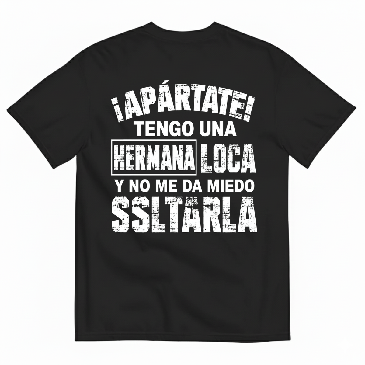 ¡APÁRTATE! TENGO UNA HERMANA LOCA Y NO ME DA MIEDO SOLTARLA T-SHIRT (BACK PRINT)