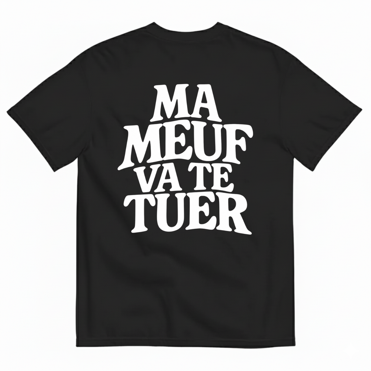 MA MEUF VA TE TUER  T-SHIRT (BACK PRINT)