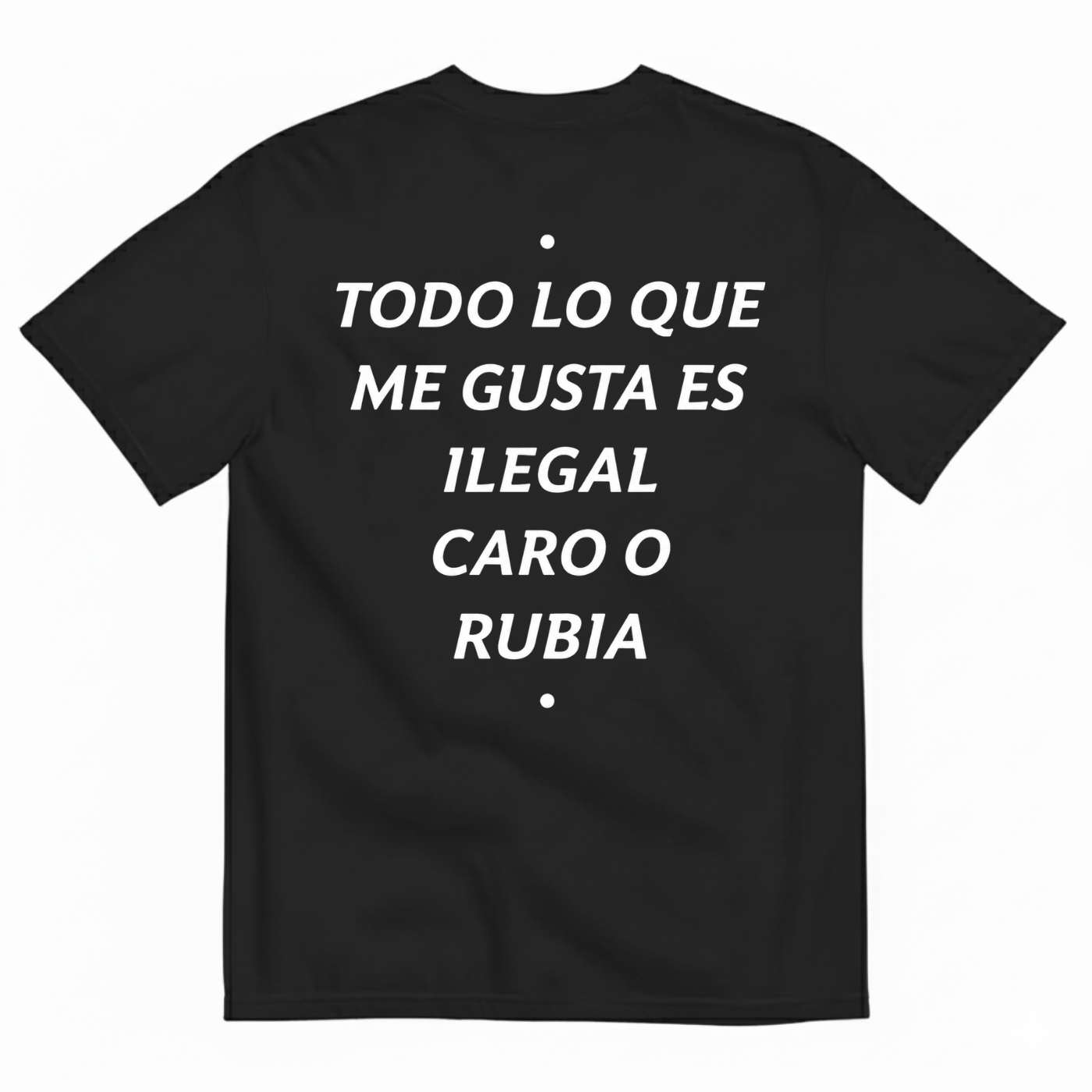 TODO LO QUE ME GUSTA ES ILEGAL, CARO O RUBIA T-SHIRT (BACK PRINT)