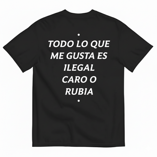 TODO LO QUE ME GUSTA ES ILEGAL, CARO O RUBIA T-SHIRT (BACK PRINT)