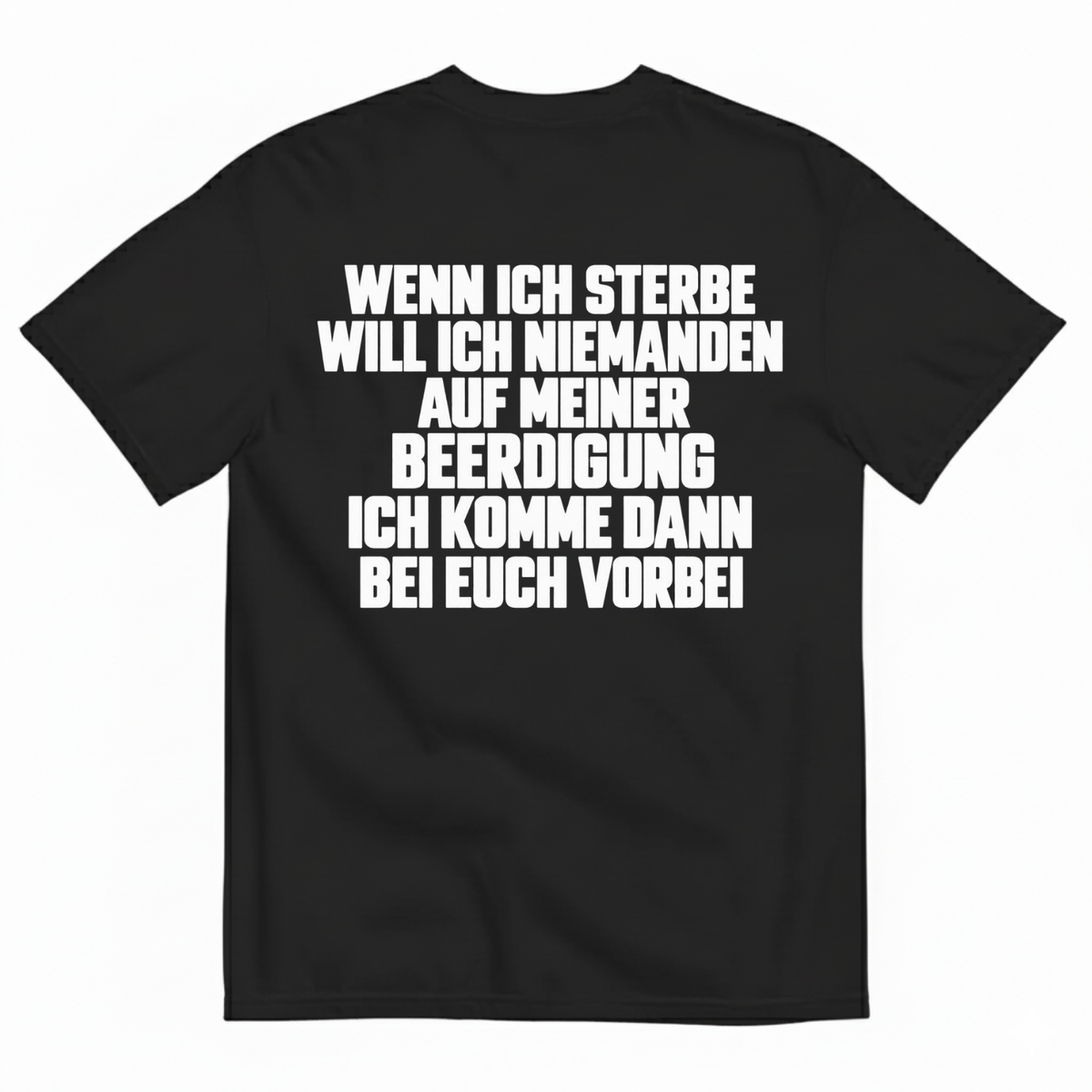 WENN ICH STERBE WILL ICH NIEMANDEN AUF MEINER BEERDIGUNG ICH KOMME DANN BEI EUCH VORBEI T-SHIRT (BACK PRINT)