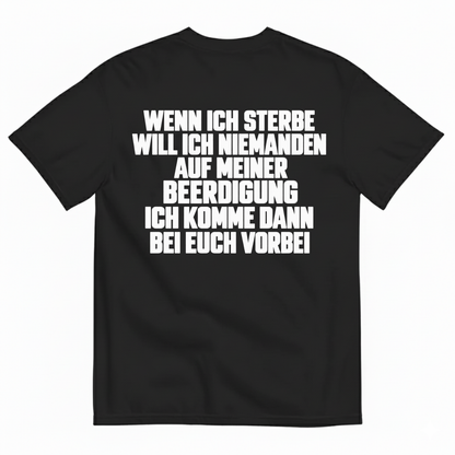 WENN ICH STERBE WILL ICH NIEMANDEN AUF MEINER BEERDIGUNG ICH KOMME DANN BEI EUCH VORBEI T-SHIRT (BACK PRINT)