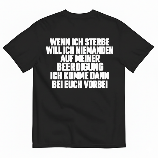 WENN ICH STERBE WILL ICH NIEMANDEN AUF MEINER BEERDIGUNG ICH KOMME DANN BEI EUCH VORBEI T-SHIRT (BACK PRINT)