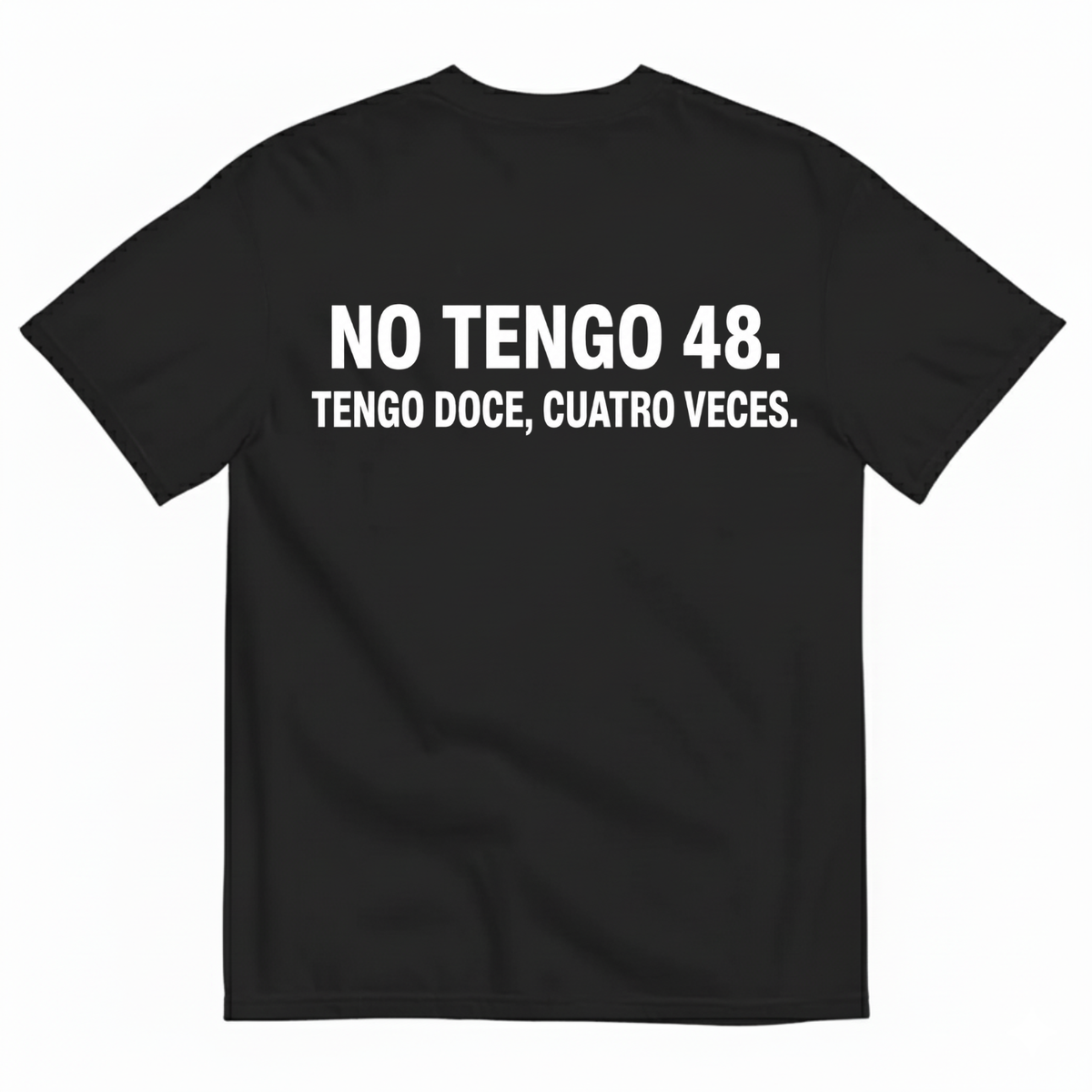 NO TENGO 48. TENGO DOCE, CUATRO VECES T-SHIRT (BACK PRINT)