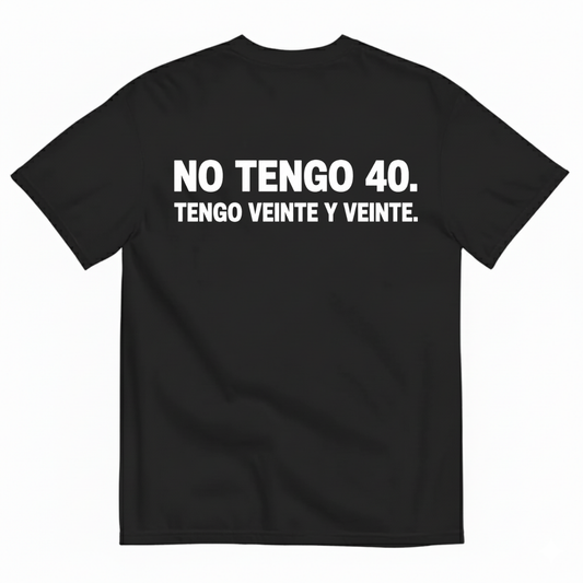 NO TENGO 40. TENGO VEINTE Y VEINTE T-SHIRT (BACK PRINT)