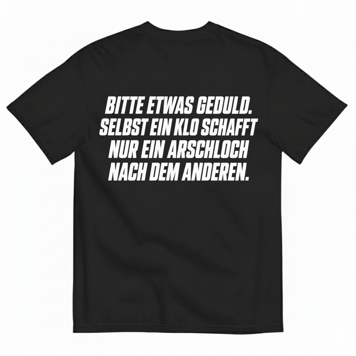 BITTE ETWAS GEDULD. SELBST EIN KLO SCHAFFT NUR EIN ARSCHLOCH NACH DEM ANDEREN T-SHIRT (BACK PRINT)