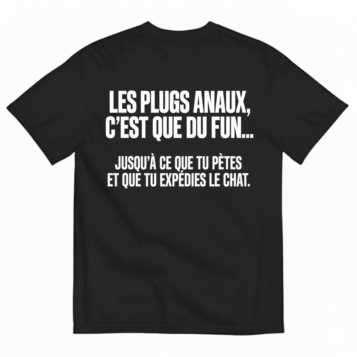 LES PLUGS ANAUX, C’EST QUE DU FUN.... JUSQU’À CE QUE TU PÈTES ET QUE TU EXPÉDIES LE CHAT T-SHIRT (BACK PRINT)