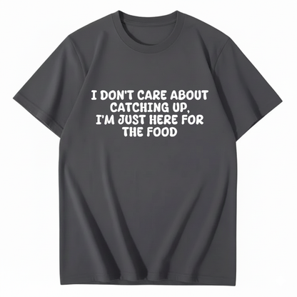 I'm Just Here For The Food T-shirt (Front Print)