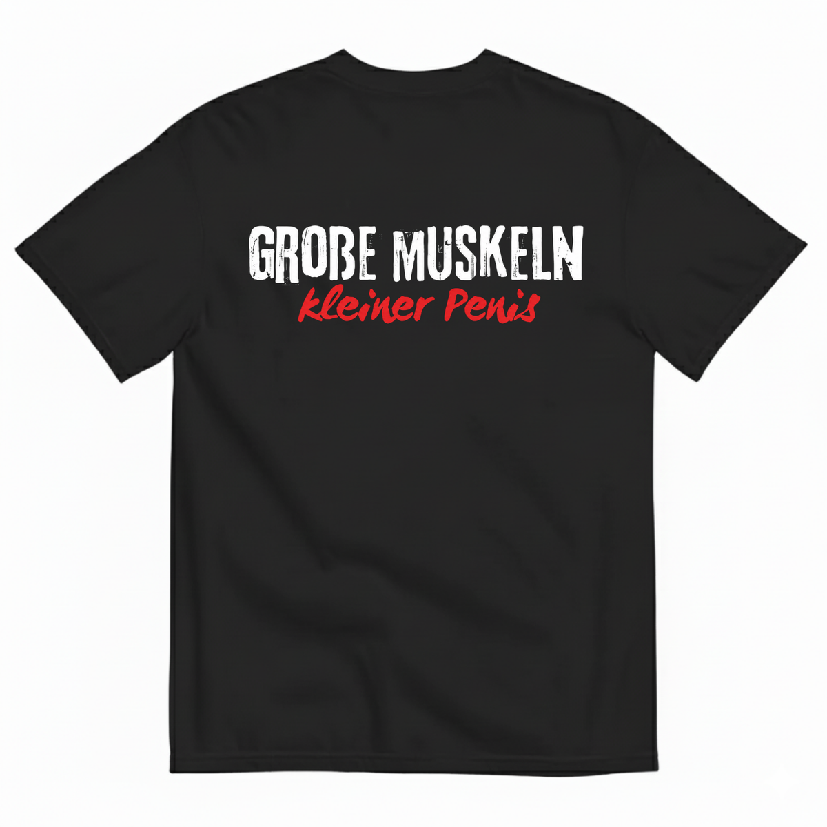 GROBE MUSKELN, KLEINER PENIS T-SHIRT (BACK PRINT)
