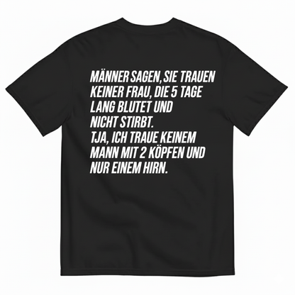 MÄNNER SAGEN, SIE TRAUEN KEINER FRAU, DIE 5 TAGE LANG BLUTET UND NICHT STIRBT T-SHIRT (BACK PRINT)