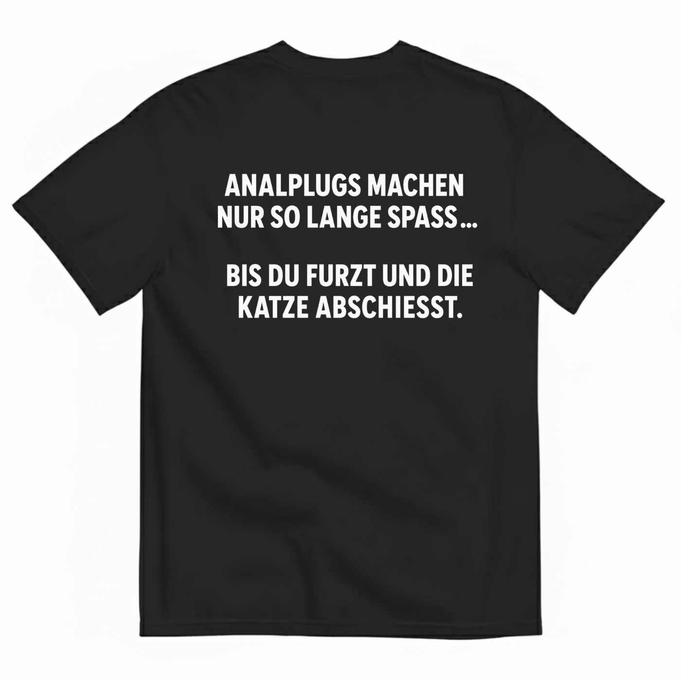 ANALPLUGS MACHEN NUR SO LANGE SPASS... BIS DU FURZT UND DIE KATZE ABSCHIESST T-SHIRT (BACK PRINT)