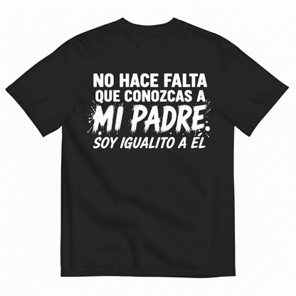 NO HACE FALTA QUE CONOZCAS A MI PADRE. SOY IGUALITO A ÉL T-SHIRT (BACK PRINT)