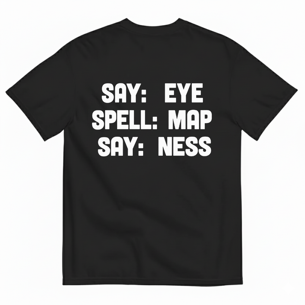 SAY: EYE / SPELL: MAP / SAY: NESS T-SHIRT (BACK PRINT)