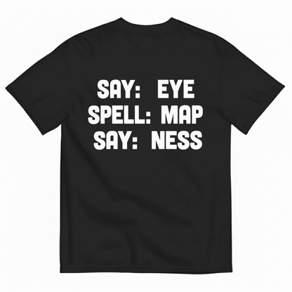 SAY: EYE / SPELL: MAP / SAY: NESS T-SHIRT (BACK PRINT)