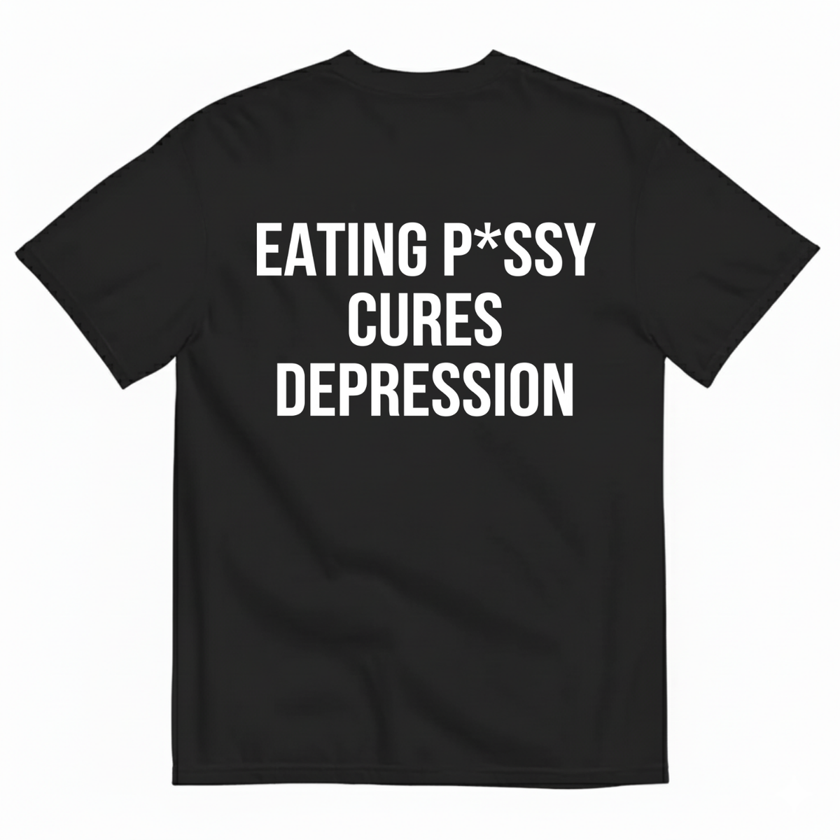 EATING P*SSY CURES DEPRESSION T-SHIRT (BACK PRINT)