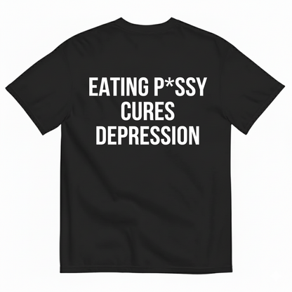 EATING P*SSY CURES DEPRESSION T-SHIRT (BACK PRINT)