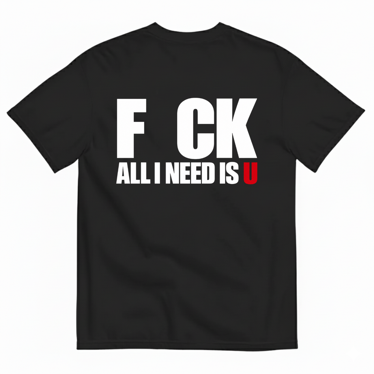 F CK / ALL I NEED IS U T-SHIRT (BACK PRINT)