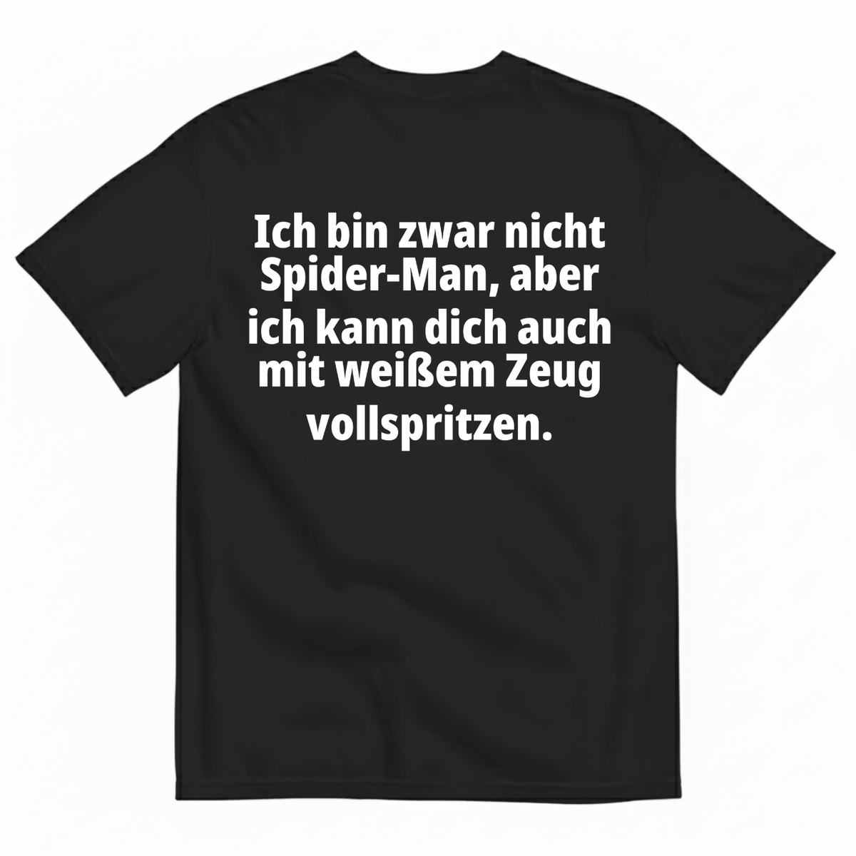 ICH BIN ZWAR NICHT SPIDER-MAN, ABER ICH KANN DICH AUCH MIT WEIẞEM ZEUG VOLLSPRITZEN T-SHIRT (BACK PRINT)