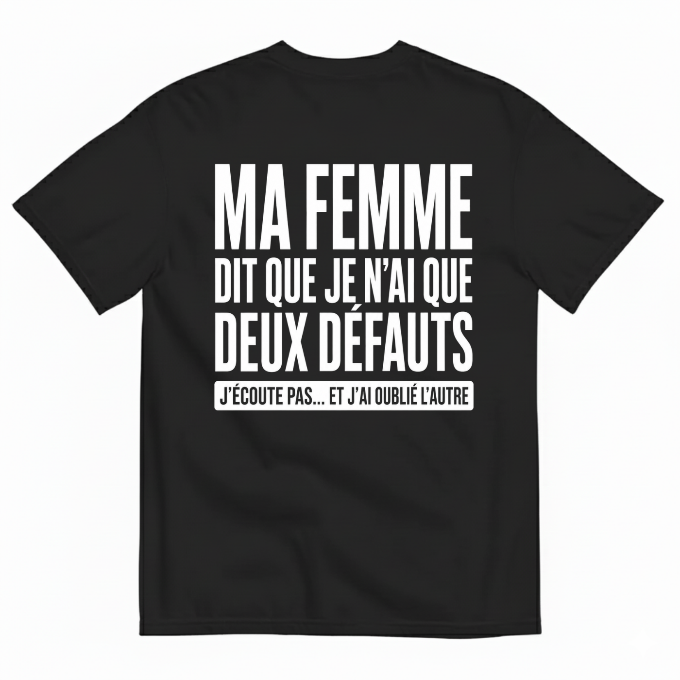 MA FEMME DIT QUE JE N’AI QUE DEUX DÉFAUTS T-SHIRT (BACK PRINT)