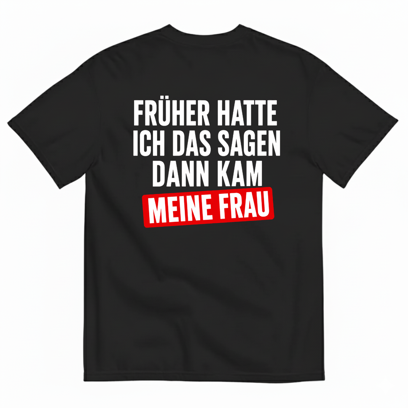 FRÜHER HATTE ICH DAS SAGEN DANN KAM MEINE FRAU T-SHIRT (BACK PRINT)