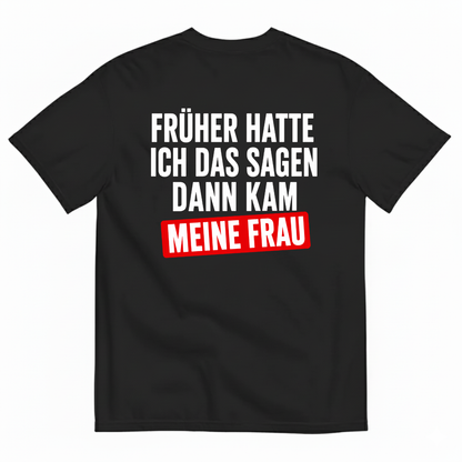 FRÜHER HATTE ICH DAS SAGEN DANN KAM MEINE FRAU T-SHIRT (BACK PRINT)
