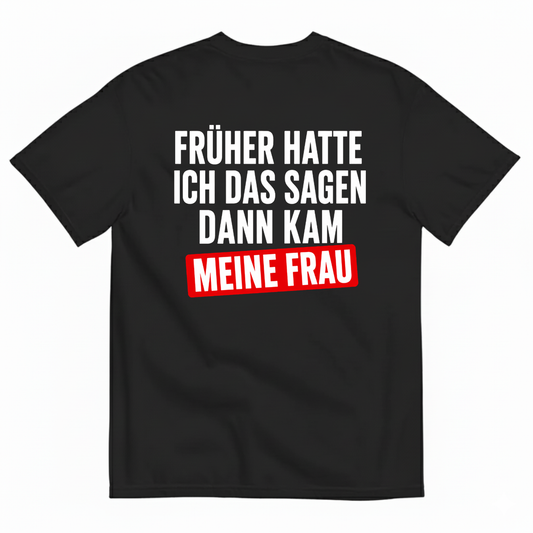 FRÜHER HATTE ICH DAS SAGEN DANN KAM MEINE FRAU T-SHIRT (BACK PRINT)