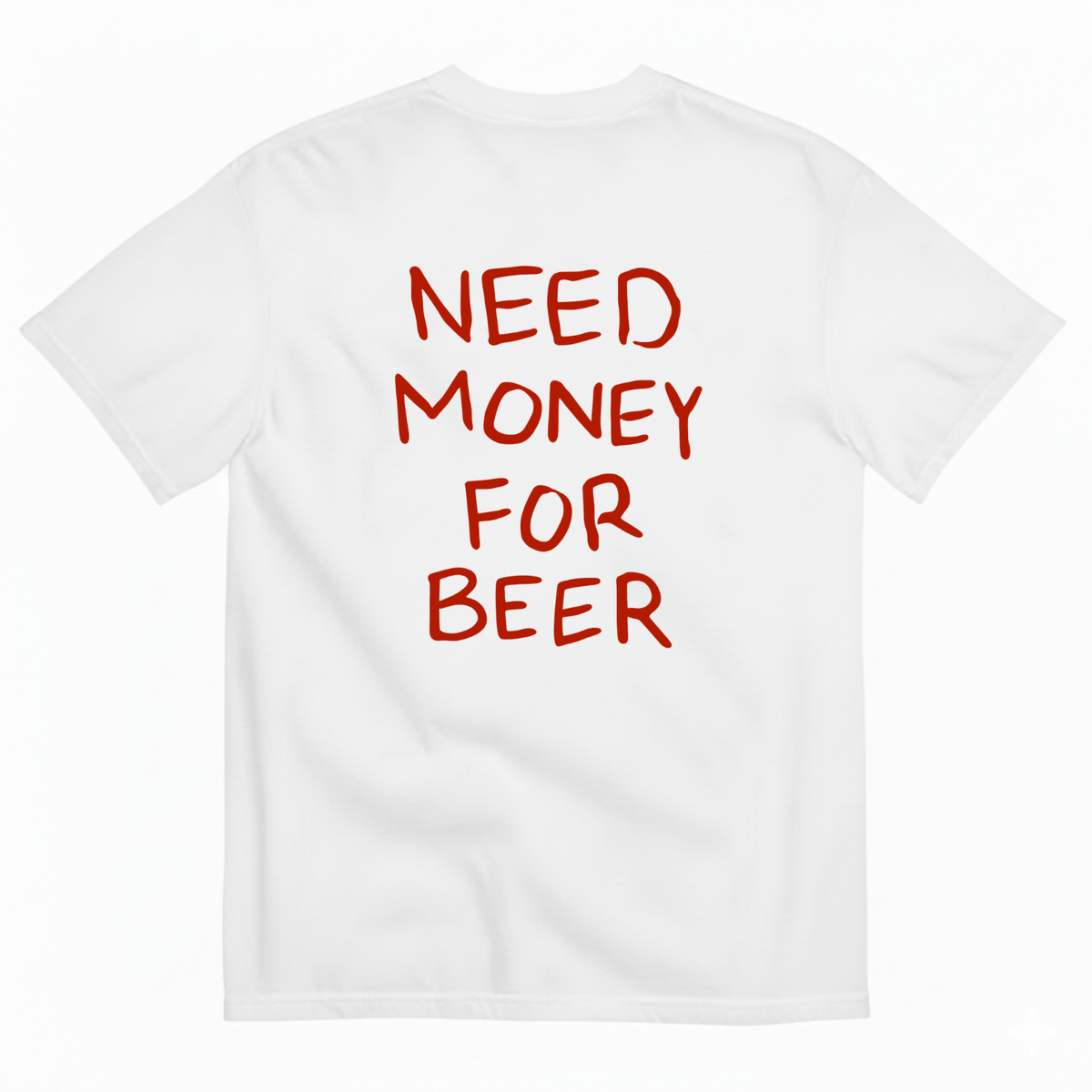 NEED MONEY FOR BEER T-SHIRT (BACK PRINT)