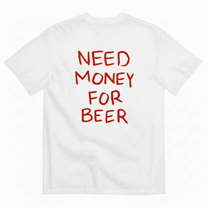 NEED MONEY FOR BEER T-SHIRT (BACK PRINT)