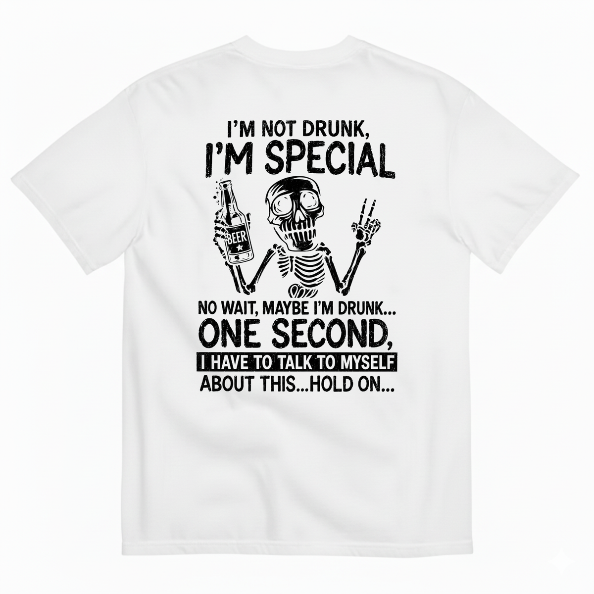 I’M NOT DRUNK, I’M SPECIAL – NO WAIT, MAYBE I’M DRUNK T-SHIRT (BACK PRINT)