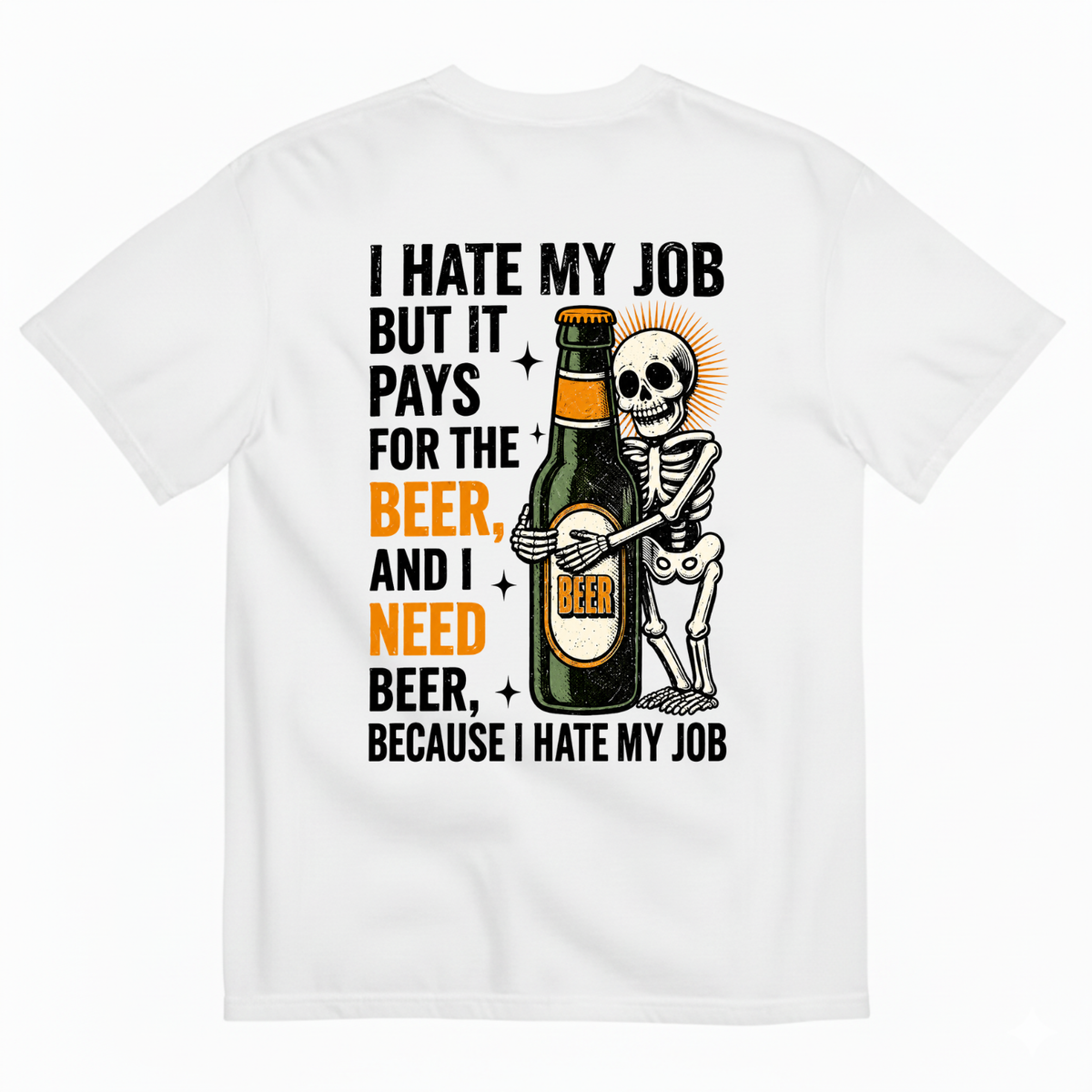 I HATE MY JOB BUT IT PAYS FOR THE BEER AND I NEED BEER BECAUSE I HATE MY JOB T-SHIRT (BACK PRINT)