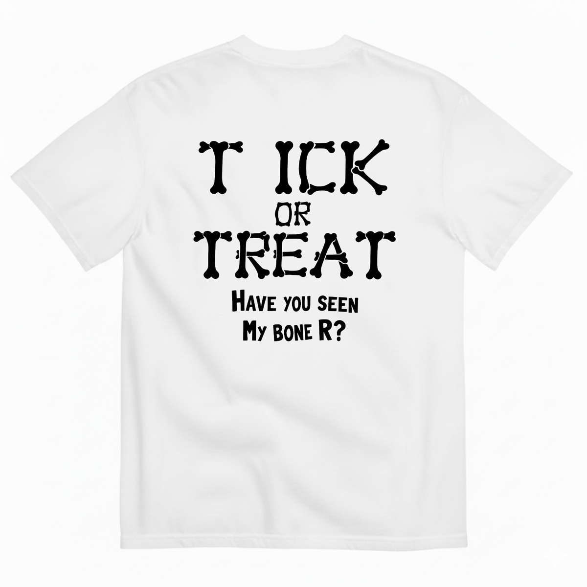 T ICK OR TREAT HAVE YOU SEEN MY BONE R T-SHIRT (BACK PRINT)