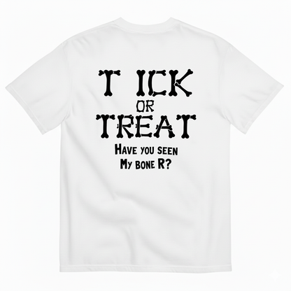 T ICK OR TREAT HAVE YOU SEEN MY BONE R T-SHIRT (BACK PRINT)