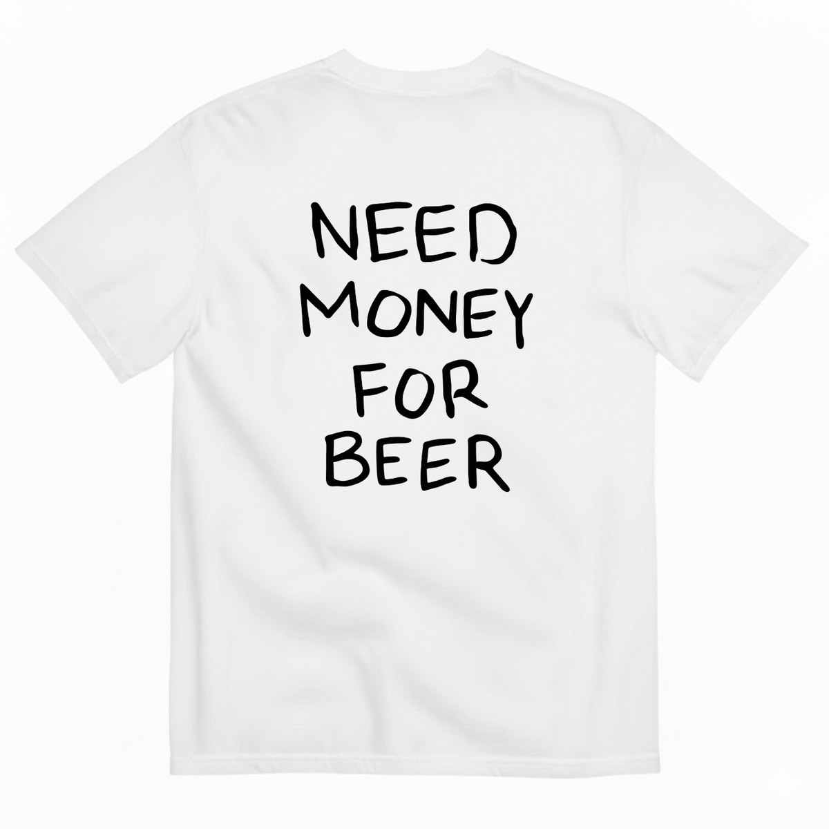 NEED MONEY FOR BEER T-SHIRT (BACK PRINT)
