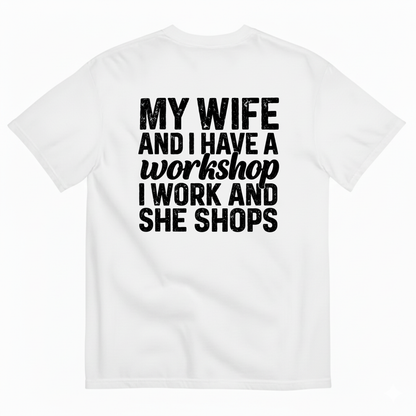 MY WIFE AND I HAVE A WORKSHOP I WORK AND SHE SHOPS T-SHIRT (BACK PRINT)