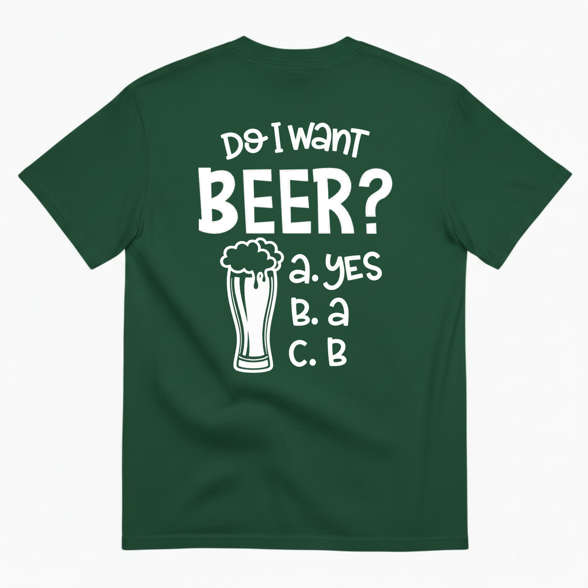 DO I WANT BEER? A. YES B. A C. B T-SHIRT (BACK PRINT)