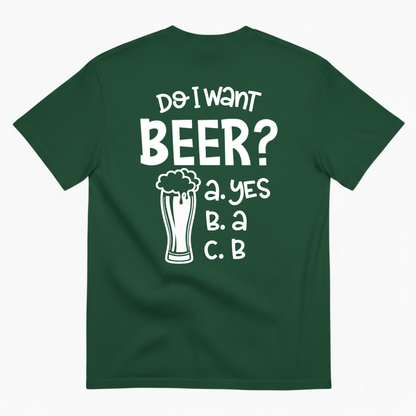 DO I WANT BEER? A. YES B. A C. B T-SHIRT (BACK PRINT)