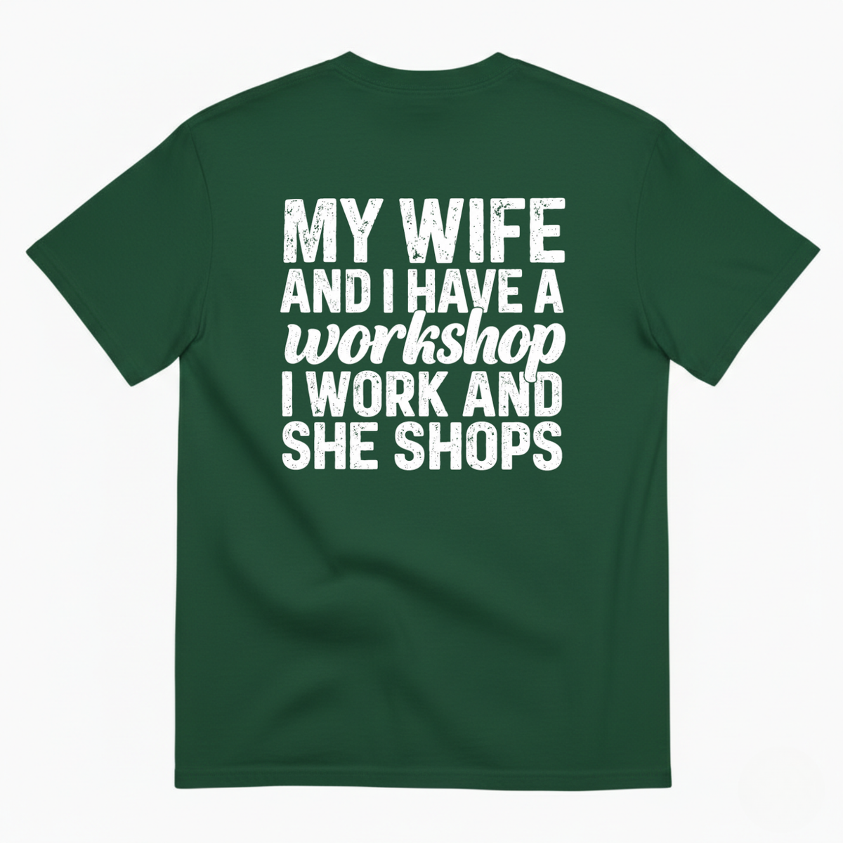 MY WIFE AND I HAVE A WORKSHOP I WORK AND SHE SHOPS T-SHIRT (BACK PRINT)