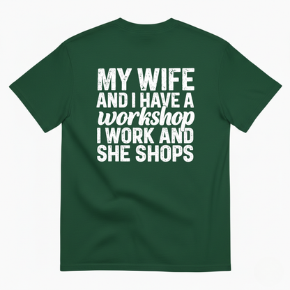 MY WIFE AND I HAVE A WORKSHOP I WORK AND SHE SHOPS T-SHIRT (BACK PRINT)