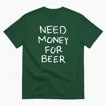 NEED MONEY FOR BEER T-SHIRT (BACK PRINT)