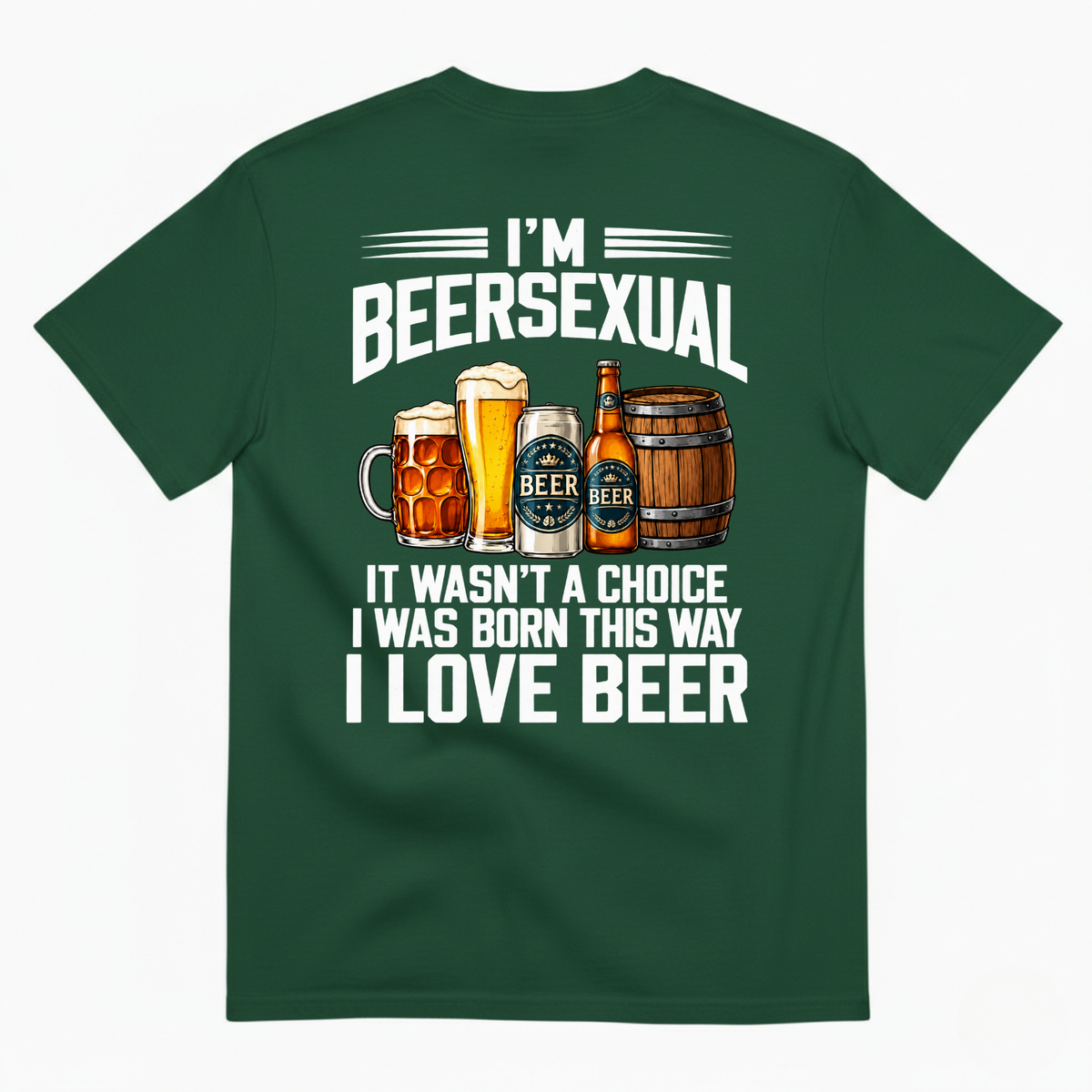 I’M BEERSEXUAL IT WASN’T A CHOICE I WAS BORN THIS WAY I LOVE BEER T-SHIRT (BACK PRINT)