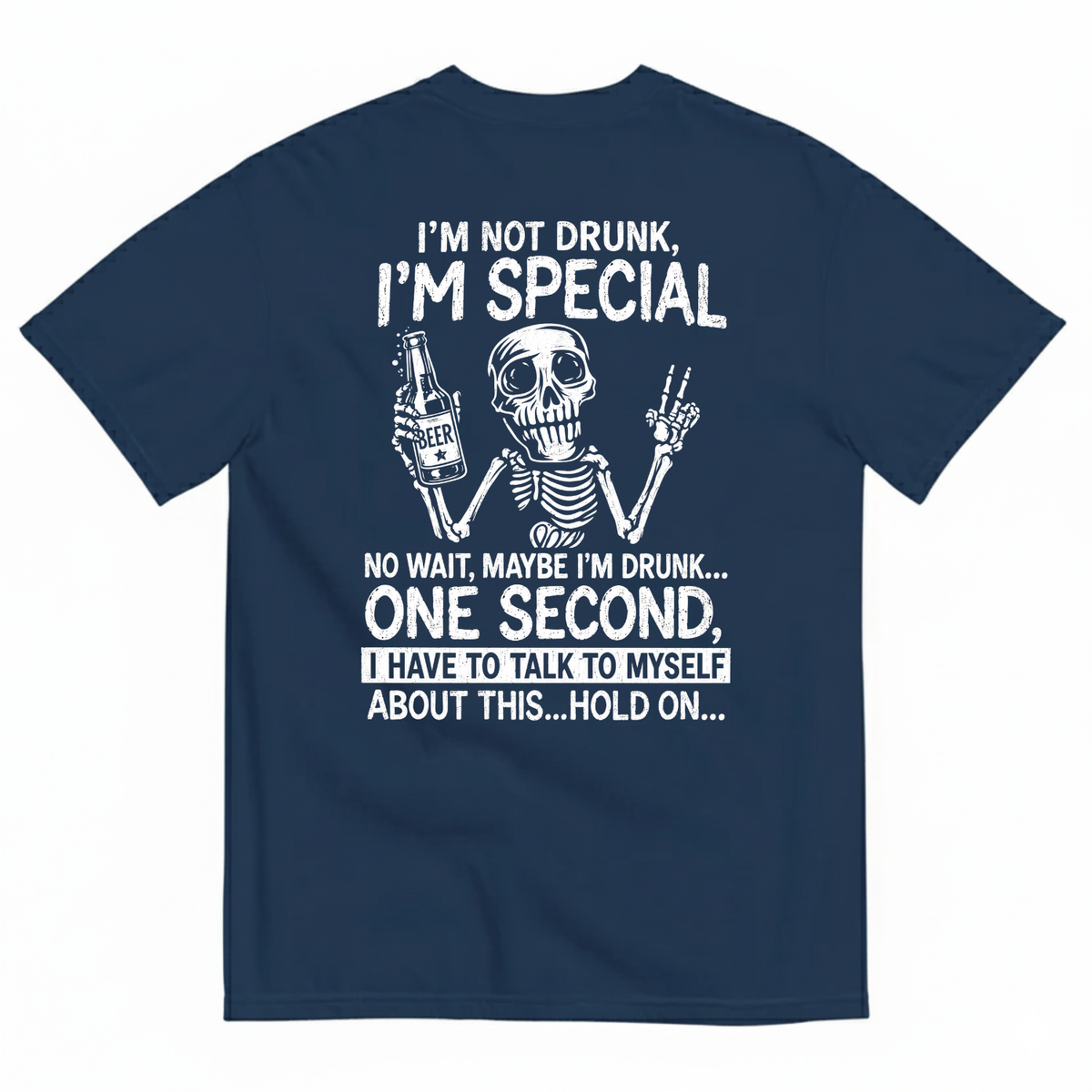 I’M NOT DRUNK, I’M SPECIAL – NO WAIT, MAYBE I’M DRUNK T-SHIRT (BACK PRINT)