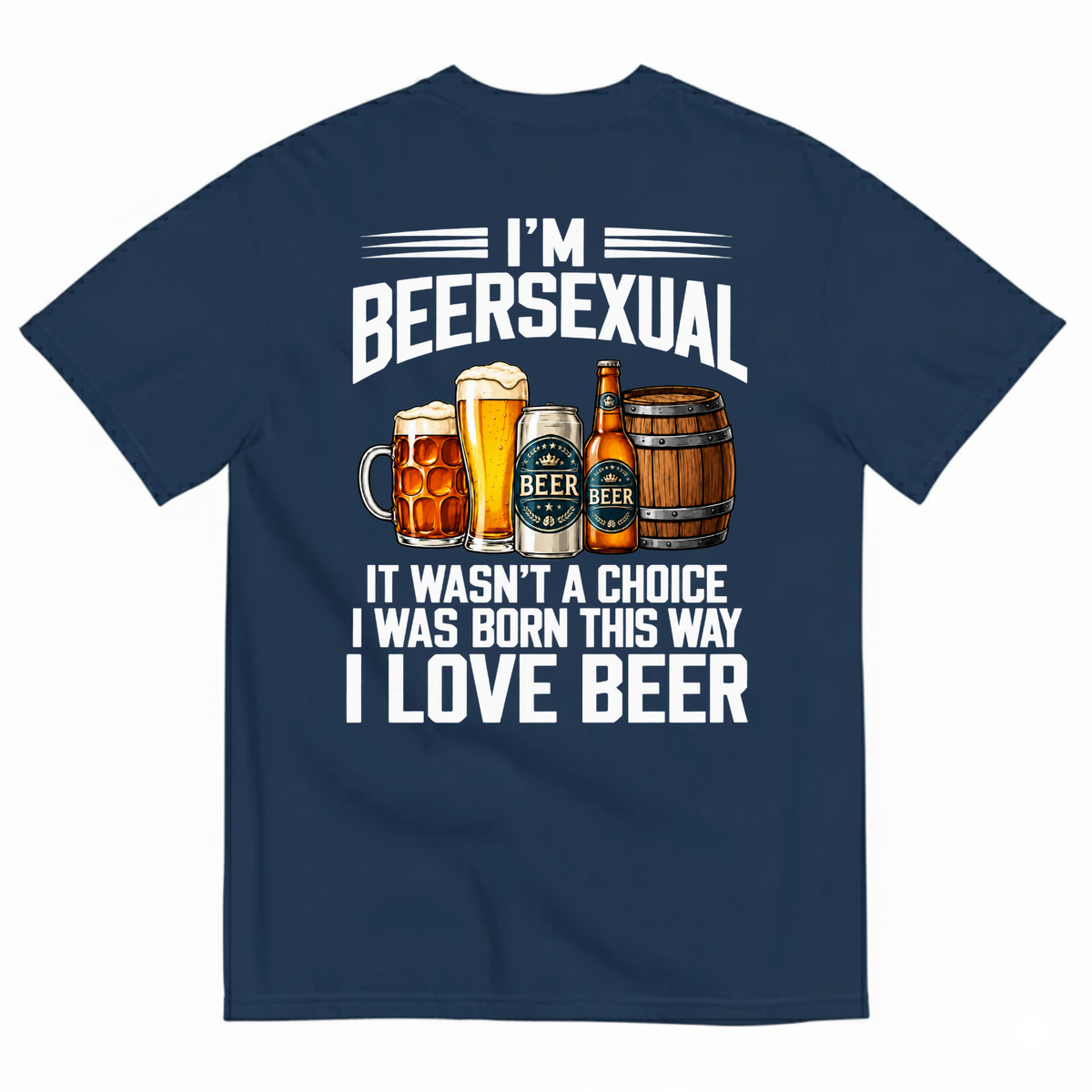I’M BEERSEXUAL IT WASN’T A CHOICE I WAS BORN THIS WAY I LOVE BEER T-SHIRT (BACK PRINT)